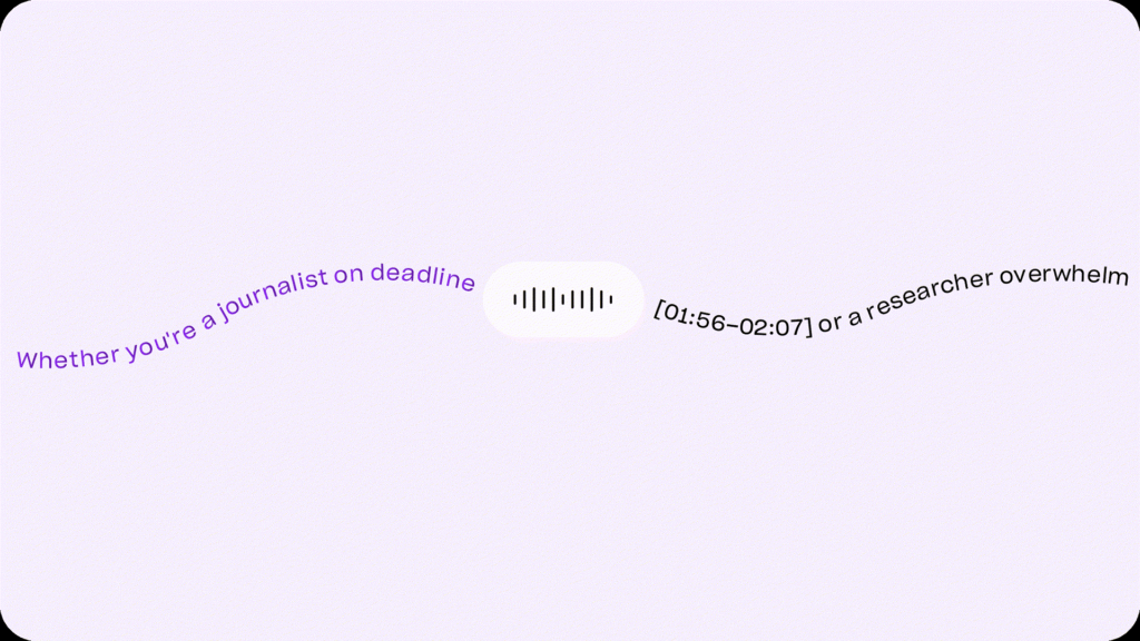 A sentence curving across the image — 'Whether you're a journalist on deadline … or a researcher overwhelmed' — around a waveform and the timestamp 01:56–02:07